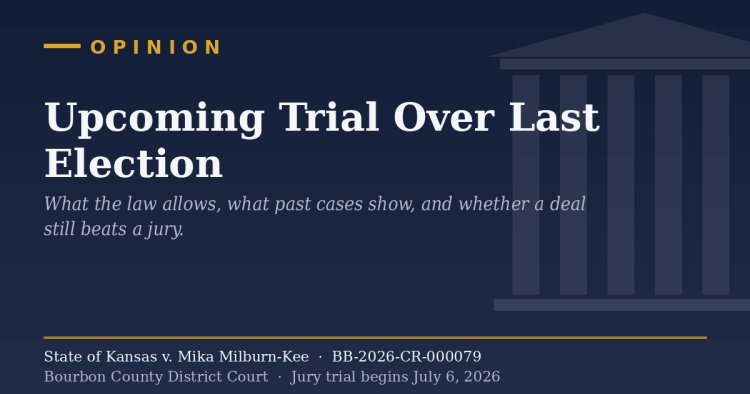 Opinion: Upcoming Trial Over Last Election — State of Kansas v. Mika Milburn-Kee, Bourbon County District Court, jury trial begins July 6, 2026
