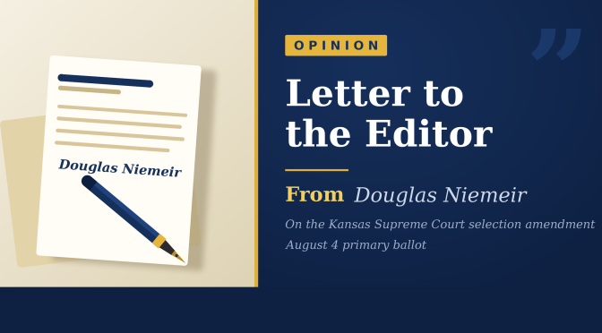Letter to the Editor from Douglas Niemeir on the Kansas Supreme Court selection amendment, August 4 primary ballot