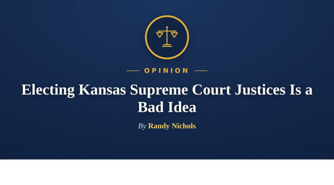 Opinion: Electing Kansas Supreme Court Justices Is a Bad Idea, by Randy Nichols