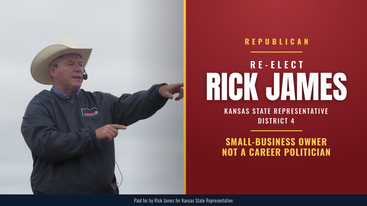 Re-elect Rick James, Republican, Kansas State Representative District 4: Small-Business Owner Not A Career Politician