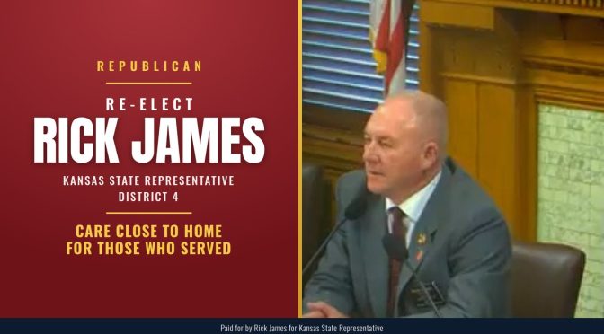 Re-elect Rick James, Republican, Kansas State Representative District 4: Care Close To Home For Those Who Served