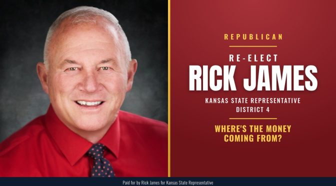 Re-elect Rick James, Republican, Kansas State Representative District 4: Where'S The Money Coming From?