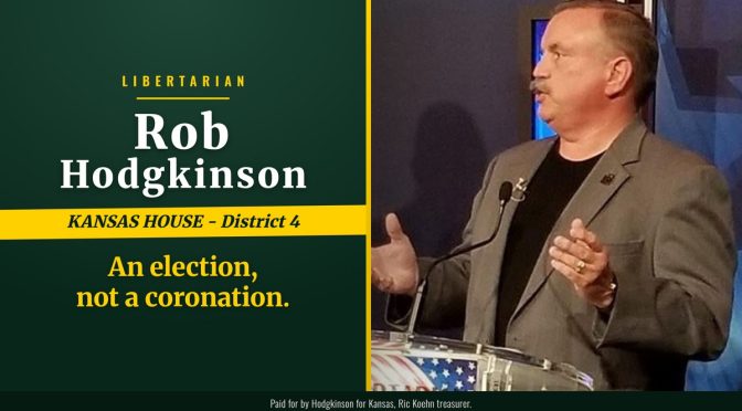 Rob Hodgkinson, Libertarian, Kansas House District 4: An election, not a coronation.